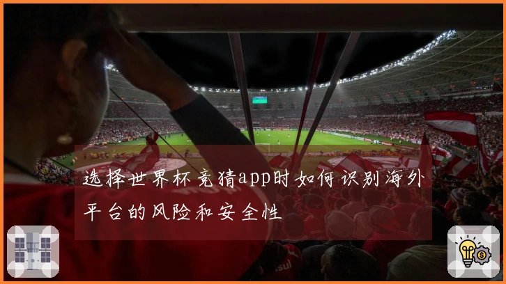 选择世界杯竞猜app时如何识别海外平台的风险和安全性
